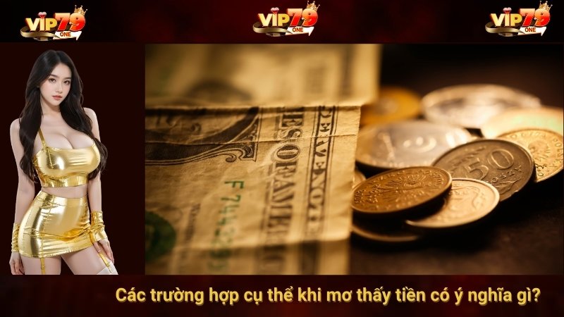 Các trường hợp cụ thể khi mơ thấy tiền có ý nghĩa gì?