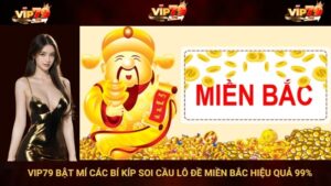 VIP79 Bật Mí Các Bí Kíp Soi Cầu Lô Đề Miền Bắc Hiệu Quả 99%