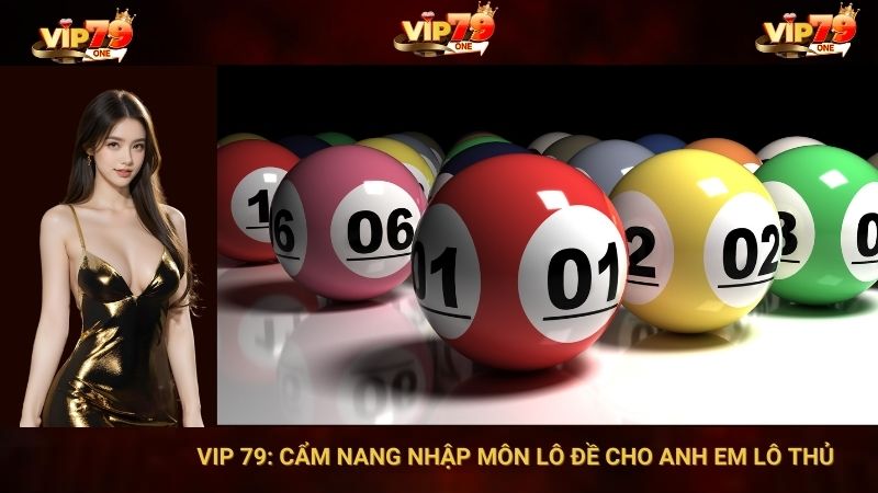 VIP 79: Cẩm Nang Nhập Môn Lô Đề Cho Anh Em Lô Thủ 