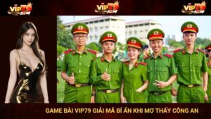 Game Bài Vip79 Giải Mã Bí Ẩn Khi Mơ Thấy Công An