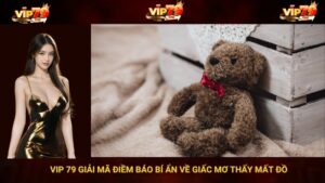 VIP 79 giải mã điềm báo bí ẩn về giấc mơ thấy mất đồ