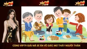 Cùng VIP79 giải mã bí ẩn về giấc mơ thấy người thân