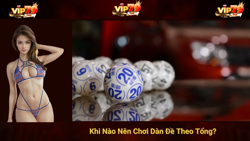 Khi Nào Nên Chơi Dàn Đề Theo Tổng?