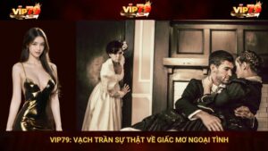 VIP79: Vạch Trần Sự Thật Về Giấc Mơ Ngoại Tình